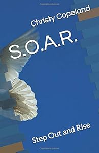S.O.A.R.: Step Out and Rise by Christy N Copeland