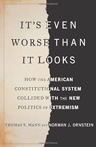 It's Even Worse Than It Looks: How the American Constitutional System Collided With the New Politics of Extremism