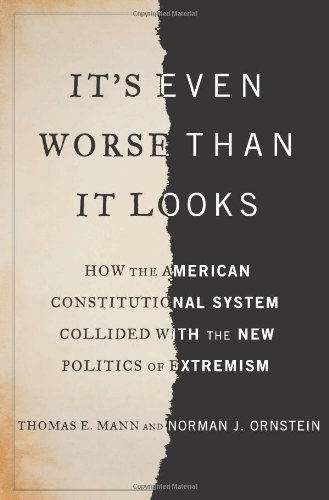 It's Even Worse Than It Looks: How the American Constitutional System Collided With the New Politics of Extremism by Thomas E. Mann