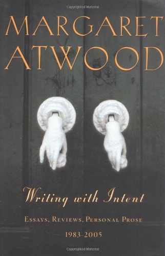 Writing with Intent: Essays, Reviews, Personal Prose--1983-2005 by Margaret Atwood