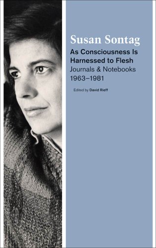 As Consciousness Is Harnessed to Flesh: Journals and Notebooks, 1964-1980 by Susan Sontag