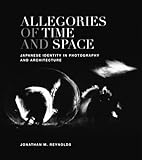 Jonathan M. Reynolds, "Allegories of Time and Space: Japanese Identity in Photography and Architecture" (U Hawaii Press, 2015)