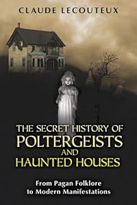 The Secret History of Poltergeists and Haunted Houses: From Pagan Folklore to Modern Manifestations