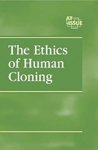 Ethics of Human Cloning (At Issue Series)