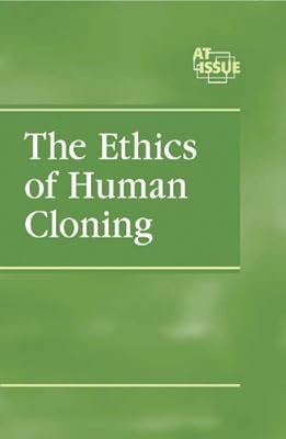 Ethics of Human Cloning (At Issue Series)