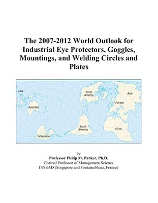 The 2007-2012 World Outlook for Industrial Eye Protectors, Goggles, Mountings, and Welding Circles and Plates