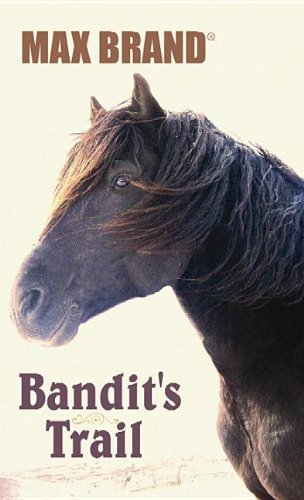 Bandit's Trail: A Western Story by Max Brand