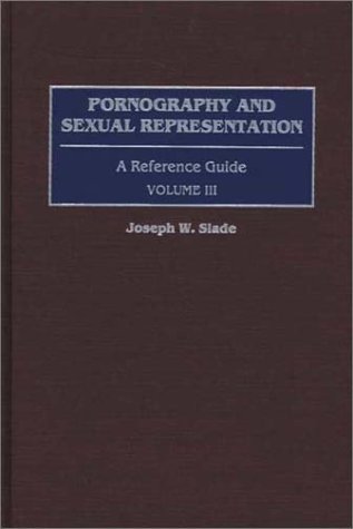 Pornography and Sexual Representation: A Reference Guide (American Popular Culture) by Joseph W. Slade III