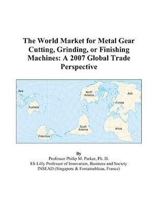 The World Market for Metal Gear Cutting, Grinding, or Finishing Machines: A 2007 Global Trade Perspective