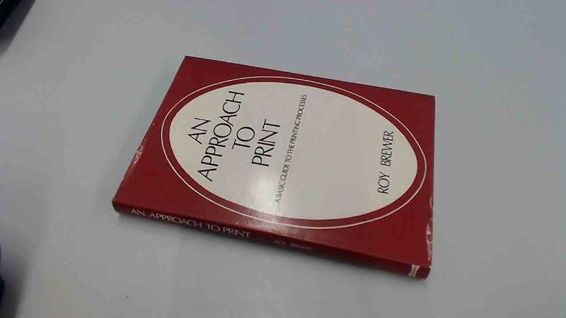 An Approach to Print: A Basic Guide to the Printing Processes. by Roy Brewer