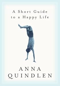 A Short Guide to a Happy Life by Anna Quindlen