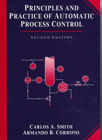 Principles and Practice of Automatic Process Control, 2nd Edition by Carlos A. Smith