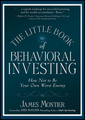 The Little Book of Behavioral Investing: How not to be your own worst enemy by James Montier
