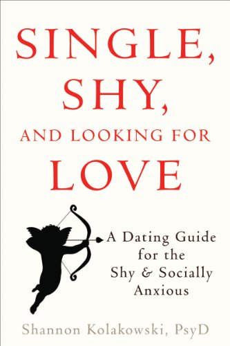 Single, Shy, and Looking for Love: A Dating Guide for the Shy and Socially Anxious by Shannon Kolakowski PsyD