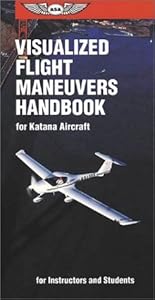 Visualized Flight Maneuvers Handbook for Katana Aircraft: For Instructors and Students (Visualized Flight Maneuvers Handbooks)