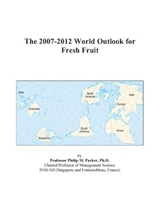 The 2007-2012 World Outlook for Fresh Fruit by Philip M. Parker