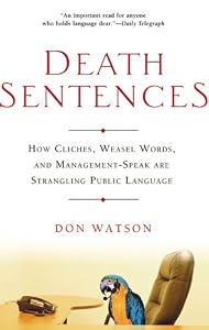 Death Sentences - How Cliches, Weasel Words, & Management-Speak Are Strangling Public Language (05) by Watson, Don [Hardcover (2005)]