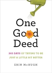 One Good Deed: 365 Days of Trying to Be Just a Little Bit Better by Erin McHugh