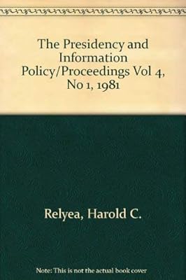 The Presidency and Information Policy/Proceedings Vol 4, No 1, 1981