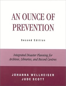 An Ounce of Prevention: Integrated Disaster Planning for Archives, Libraries, and Record Centers