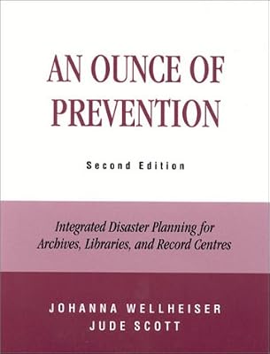 An Ounce of Prevention: Integrated Disaster Planning for Archives, Libraries, and Record Centers