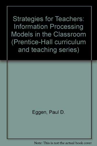 Strategies for teachers: Information processing models in the classroom (Prentice-Hall curriculum and teaching series) by Paul D Eggen