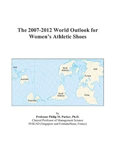 The 2007-2012 World Outlook for Women’s Athletic Shoes by Philip M. Parker