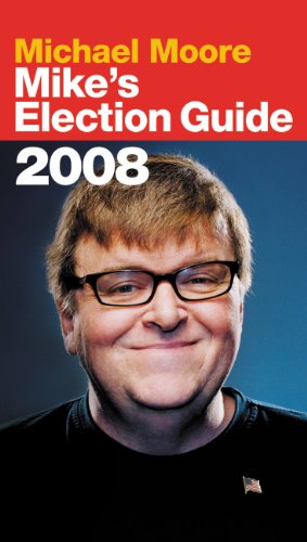 Mike's Election Guide 2008 by Michael Moore