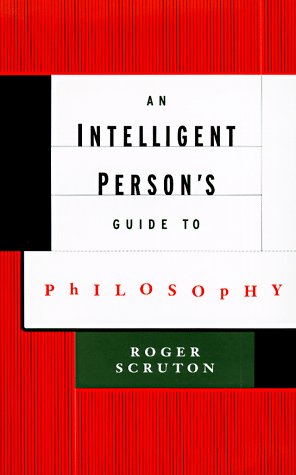 An intelligent person's guide to philosophy by Roger Scruton
