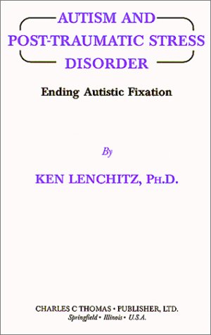Autism and Post-Traumatic Stress Disorder: Ending Autistic Fixation by Ken Lenchitz