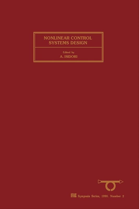 Nonlinear Control Systems Design 1989: Selected Papers from the IFAC Symposium, Capri, Italy, 14-16 June 1989 (IFAC Symposia Series) by A. Isidori