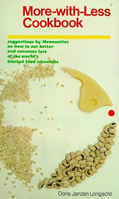 More-With-Less Cookbook : Suggestions By Mennonites on How to Eat Better and Consume Less of the World's Limited Food Resources