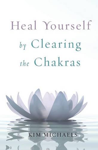 Heal Yourself by Clearing the Chakras by Kim Michaels