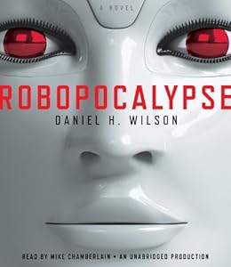 Robopocalypse: A Novel by Daniel H. Wilson