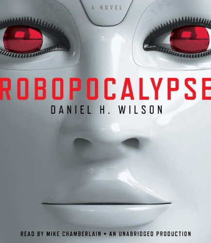 Robopocalypse: A Novel by Daniel H. Wilson
