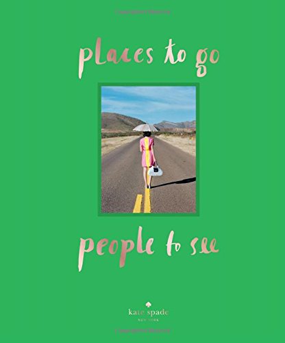 kate spade new york: places to go, people to see by Kate Spade New York