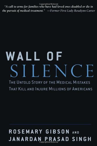 Wall of Silence: The Untold Story of the Medical Mistakes That Kill and Injure Millions of Americans by Rosemary Gibson