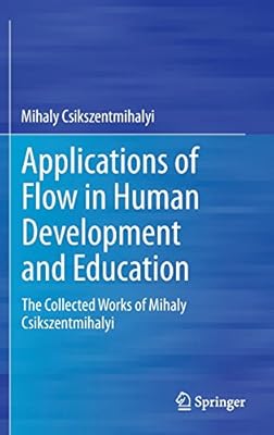 Applications of Flow in Human Development and Education: The Collected Works of Mihaly Csikszentmihalyi