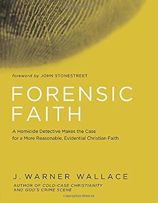 Forensic Faith: A Homicide Detective Makes the Case for a More Reasonable, Evidential Christian Faith