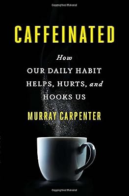Caffeinated: How Our Daily Habit Helps, Hurts, and Hooks Us