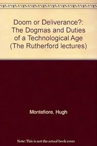 Doom or deliverance?: The dogmas and duties of a technological age (The Rutherford lectures)