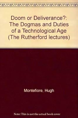 Doom or deliverance?: The dogmas and duties of a technological age (The Rutherford lectures)