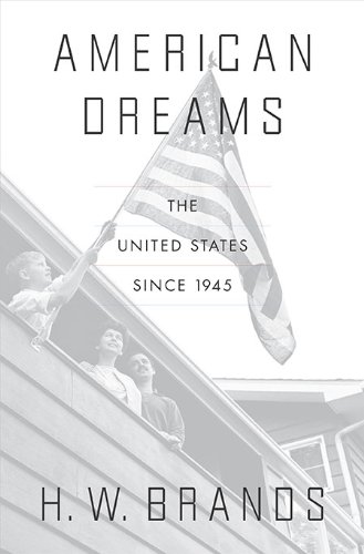 American Dreams: The United States Since 1945 by H. W. Brands