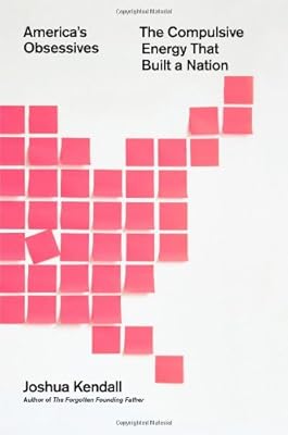 America's Obsessives: The Compulsive Energy That Built a Nation