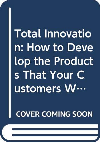 Total Innovation: How to Develop the Products That Your Customers Want (Financial Times/Pitman Publishing Series) by Stewart Bray