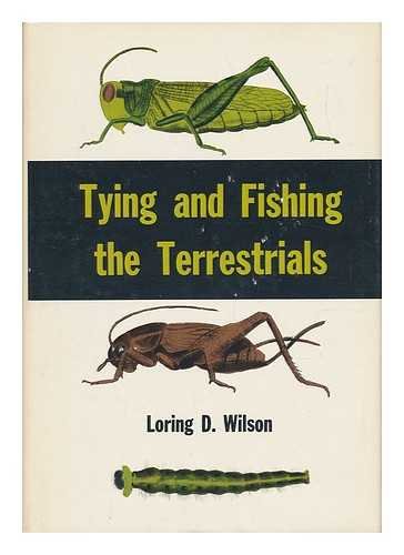 Tying and fishing the terrestrials by Loring D Wilson