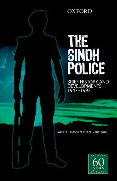 The Sindh Police: Brief History and Developments 1947-1997 by Akhtar Hassan Khan Gorchani