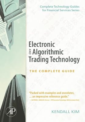 Electronic and Algorithmic Trading Technology: The Complete Guide (Complete Technology Guides for Financial Services)