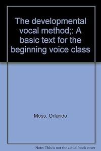 The developmental vocal method;: A basic text for the beginning voice class