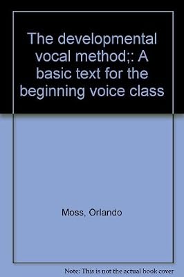 The developmental vocal method;: A basic text for the beginning voice class